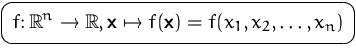 $\mbox{\ovalbox{$\displaystyle f\colon {\mathbb R}^n \to {\mathbb R}, \mathsfbf{x}\mapsto f(\mathsfbf{x})=f(x_1,x_2,\ldots,x_n)$}}$