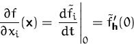 \begin{displaymath}
\frac{\partial f}{\partial x_i} (\mathsfbf{x})
=\left. \frac{d \tilde f_i}{dt} \right\vert_0
= \tilde f'_\mathsfbf{h}(0)\end{displaymath}