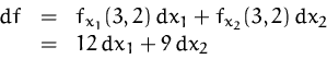 \begin{displaymath}
\begin{array}
{rcl}
 df &=& f_{x_1}(3,2)\,dx_1 + f_{x_2}(3,2)\,dx_2\\  &=& 12\,dx_1 + 9\,dx_2
 \end{array}\end{displaymath}