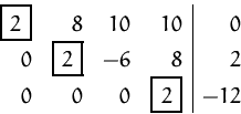 \begin{displaymath}
\setlength 
 \fboxsep{1.5mm} \begin{array}
{rrrr\vert r}
 
\...
 ...ox {$2$}
&-6& 8&2\\  0 & 0&0 &
\fbox {$2$}
&-12\\  \end{array} \end{displaymath}
