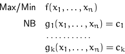 \begin{displaymath}
\begin{array}
{rl}
 \mbox{Max/Min} & f(x_1,\ldots,x_n) \\ [1...
 ...box[5em]{\dotfill} \\  & g_k(x_1,\ldots,x_n) = c_k
 \end{array}\end{displaymath}