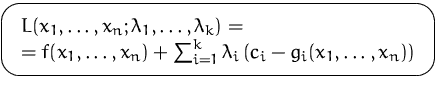 $\mbox{\ovalbox{$\displaystyle \begin{array}
{l}
 L(x_1,\ldots,x_n;\lambda_1,\ld...
 ...dots,x_n)+\sum_{i=1}^k \lambda_i\,(c_i -
 g_i(x_1,\ldots,x_n))
 \end{array} $}}$