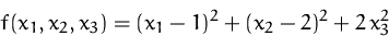 \begin{displaymath}
f(x_1,x_2,x_3) = (x_1-1)^2 + (x_2-2)^2 + 2\,x_3^2
 \end{displaymath}