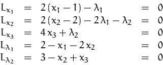 \begin{displaymath}
\begin{array}
{rclcl}
 L_{x_1} &=& 2\,(x_1-1) -\lambda_1 &=&...
 ...2\,x_2 &=& 0\\  L_{\lambda_2} &=& 3-x_2+x_3 &=& 0
 \end{array} \end{displaymath}