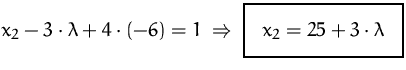 $x_2-3\cdot\lambda+4\cdot (-6)=1\;\Rightarrow\;
\fbox {$x_2=25+3\cdot\lambda$}
$
