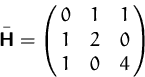 \begin{displaymath}
\bar\mathsfbf{H} =
 \pmatrix{ 0 & 1 & 1 \cr 1 & 2 & 0 \cr 1 & 0 & 4 }
 \end{displaymath}