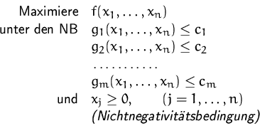 \begin{displaymath}
\begin{array}
{rl}
 \mbox{Maximiere} & f(x_1,\ldots,x_n) \\ ...
 ...  & \mbox{\textsl{(Nichtnegativittsbedingung)}}\\  \end{array}\end{displaymath}