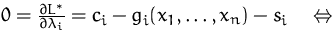 $0=\frac{\partial L^\ast}{\partial\lambda_i}=
c_i-g_i(x_1,\ldots,x_n)-s_i\quad\Leftrightarrow$