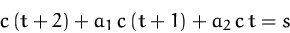 \begin{displaymath}
c\,(t+2) + a_1\,c\,(t+1) + a_2\,c\,t = s\end{displaymath}