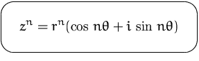 $\mbox{\ovalbox{$\displaystyle z^n = r^n(\cos\,n\theta + i\,\sin\,n\theta)$}}$