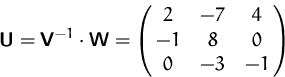 \begin{displaymath}
\mathsfbf{U}=\mathsfbf{V}^{-1}\cdot\mathsfbf{W}=
 \pmatrix{2 & -7 & 4\cr -1 & 8 & 0\cr 0 & -3 & -1 }
 \end{displaymath}