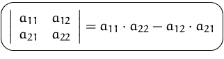 $\mbox{\ovalbox{$\displaystyle \left\vert \begin{array}
{cc}
 a_{11} & a_{12} \\...
 ..._{22} \\  \end{array} \right\vert
 = a_{11}\cdot a_{22} - a_{12}\cdot a_{21}$}}$