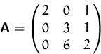 \begin{displaymath}
\mathsfbf{A}=\pmatrix{2 & 0 & 1\cr 0 & 3 & 1\cr 0 & 6 & 2}
 \end{displaymath}
