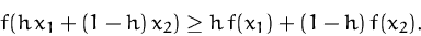 \begin{displaymath}
f(h\,x_1+(1-h)\,x_2)\geq h\,f(x_1)+(1-h)\,f(x_2).
 \end{displaymath}